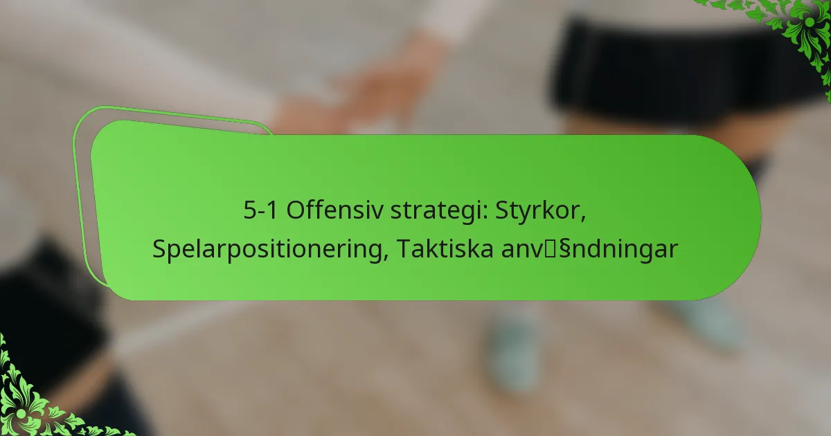 5-1 Offensiv strategi: Styrkor, Spelarpositionering, Taktiska användningar