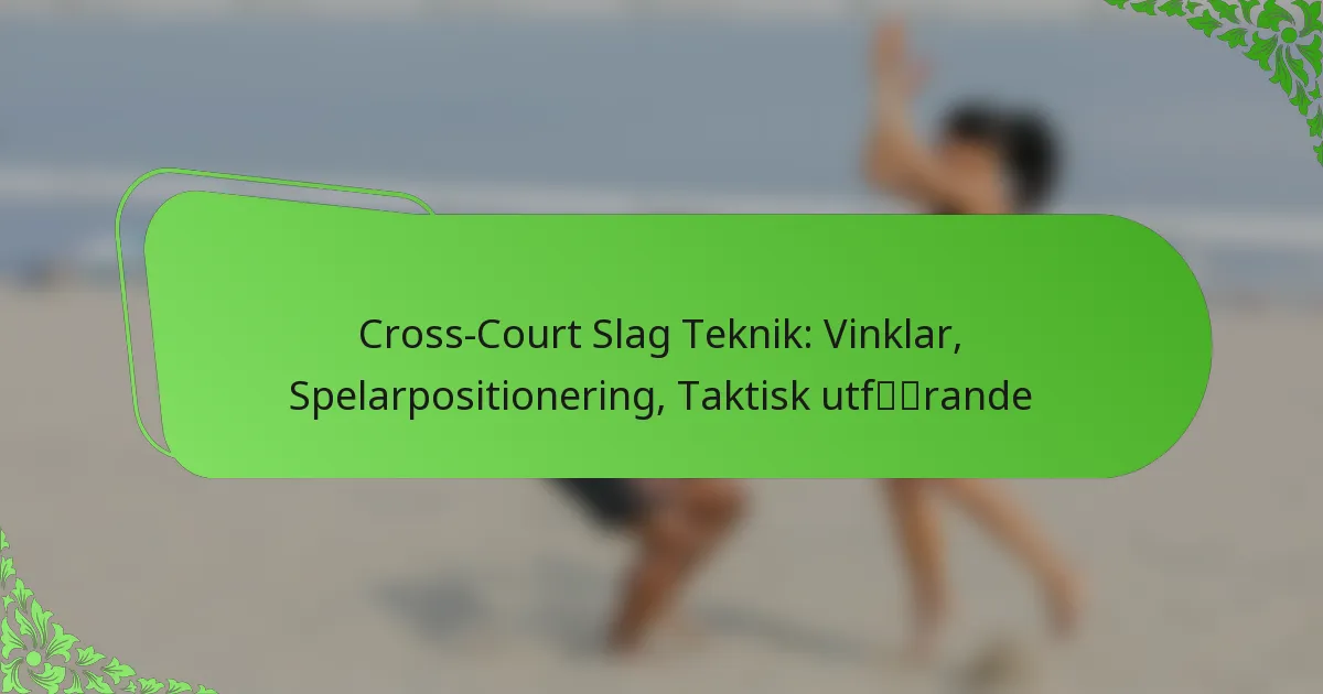 Cross-Court Slag Teknik: Vinklar, Spelarpositionering, Taktisk utförande