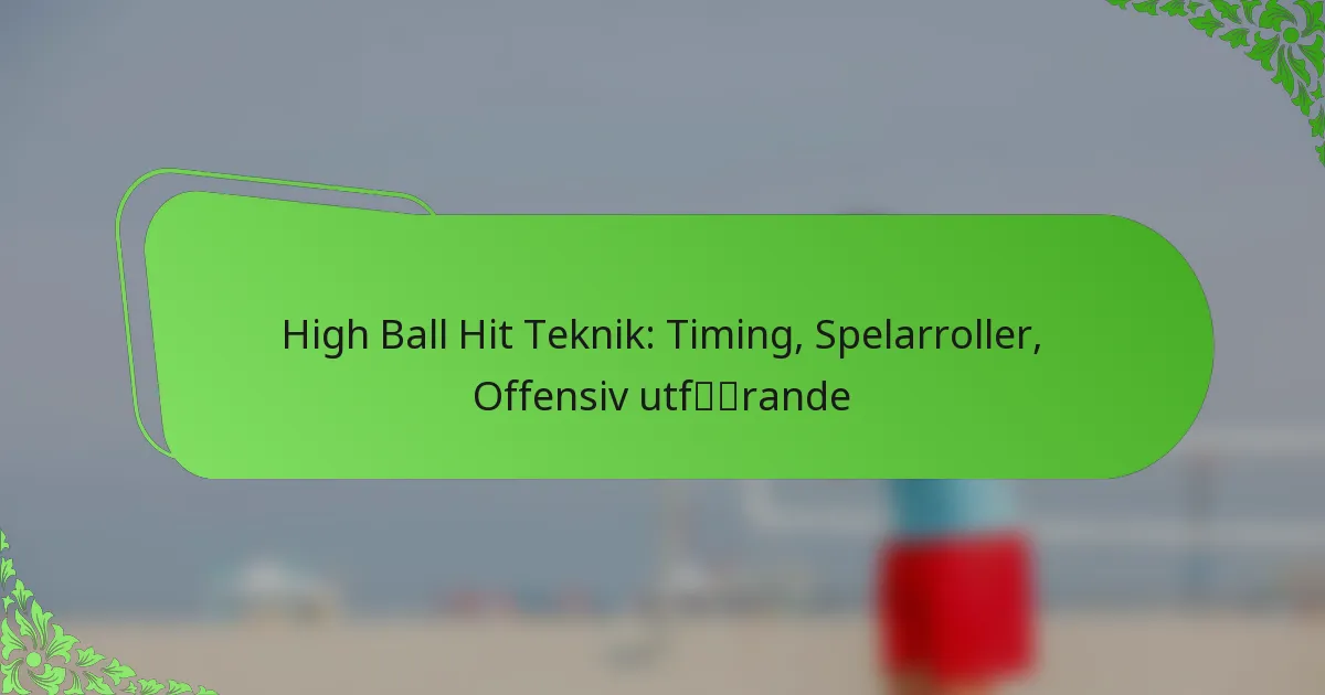 High Ball Hit Teknik: Timing, Spelarroller, Offensiv utförande