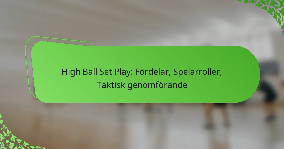 High Ball Set Play: Fördelar, Spelarroller, Taktisk genomförande