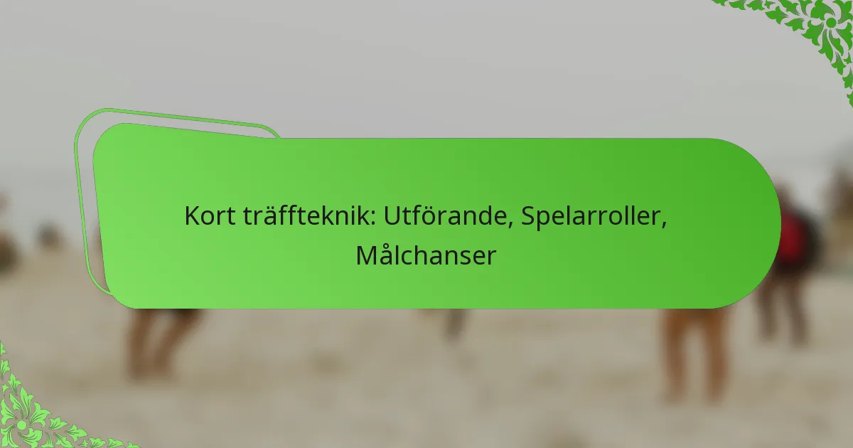 Kort träffteknik: Utförande, Spelarroller, Målchanser