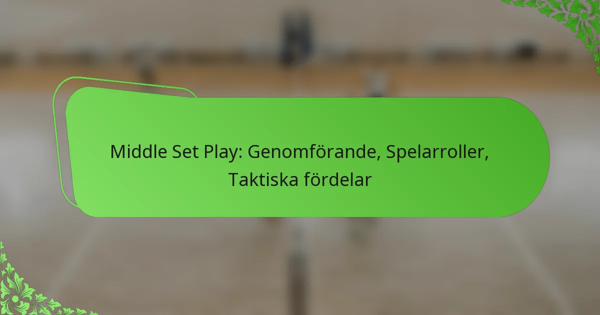 Middle Set Play: Genomförande, Spelarroller, Taktiska fördelar