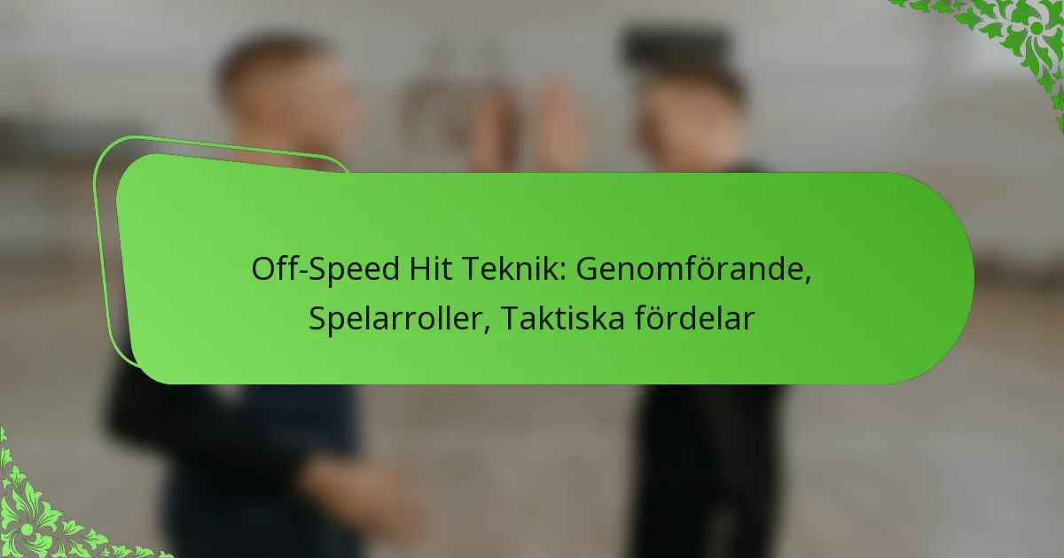 Off-Speed Hit Teknik: Genomförande, Spelarroller, Taktiska fördelar