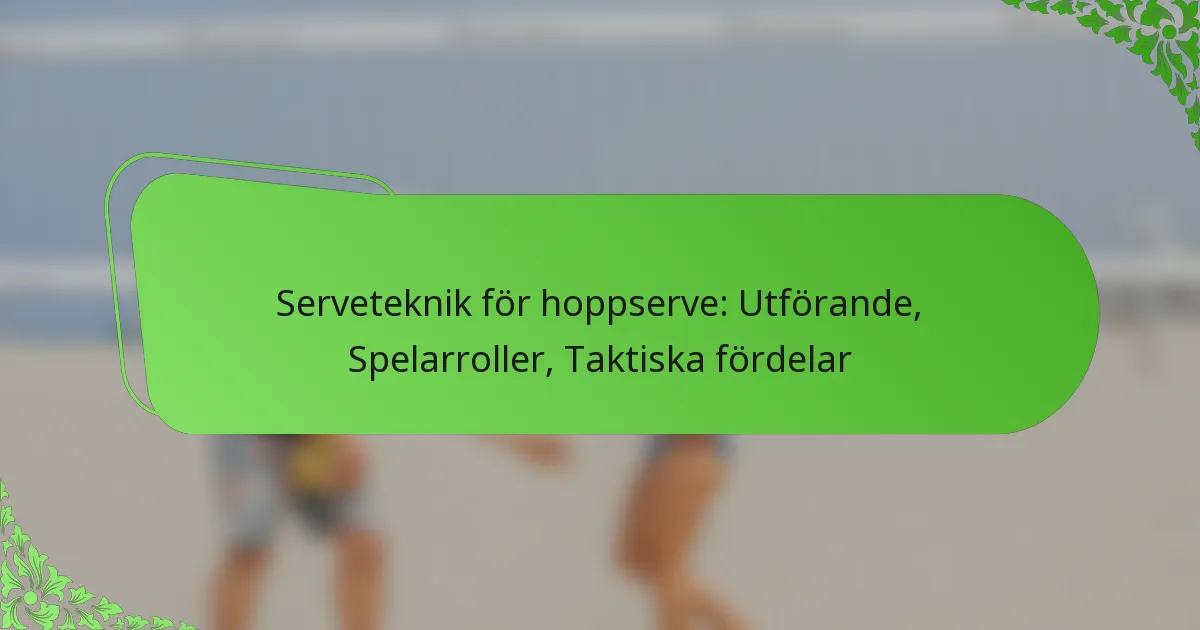 Serveteknik för hoppserve: Utförande, Spelarroller, Taktiska fördelar