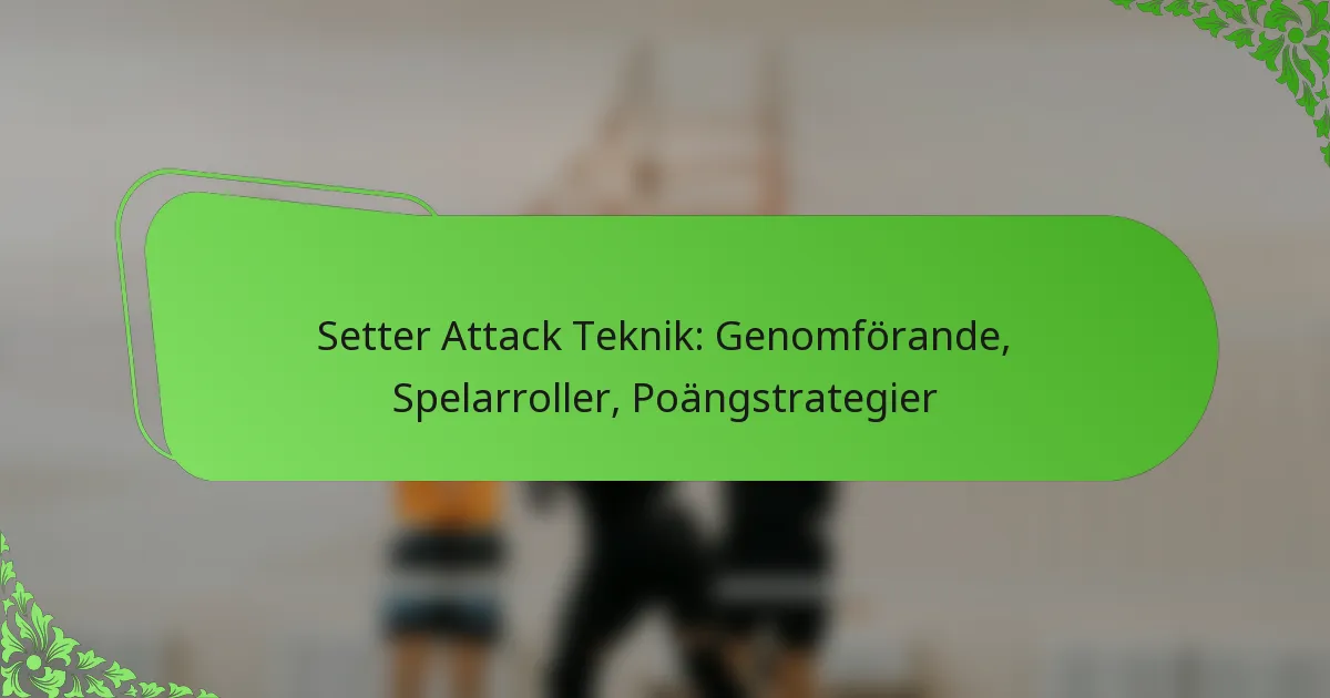 Setter Attack Teknik: Genomförande, Spelarroller, Poängstrategier