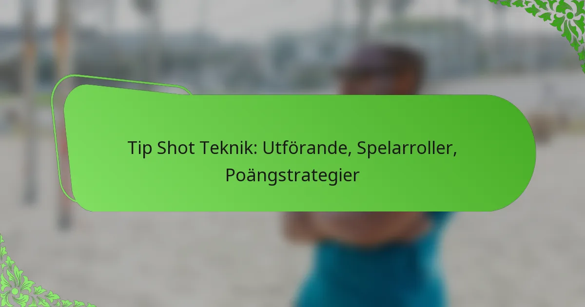 Tip Shot Teknik: Utförande, Spelarroller, Poängstrategier