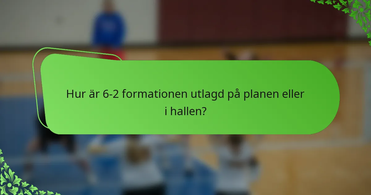 Hur är 6-2 formationen utlagd på planen eller i hallen?