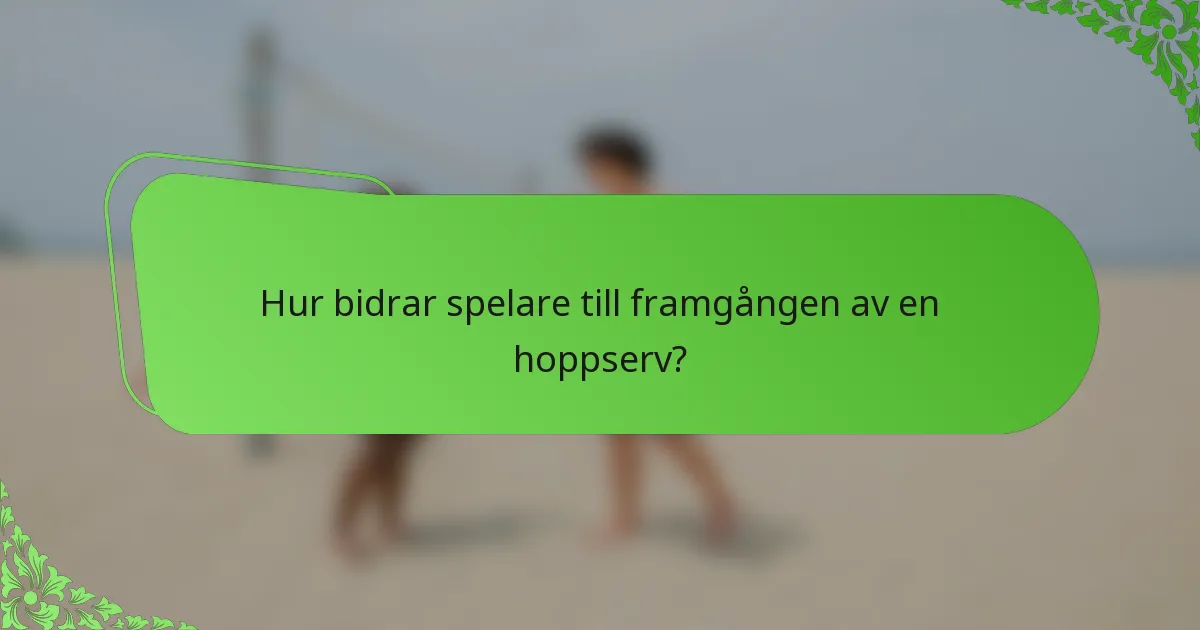Hur bidrar spelare till framgången av en hoppserv?