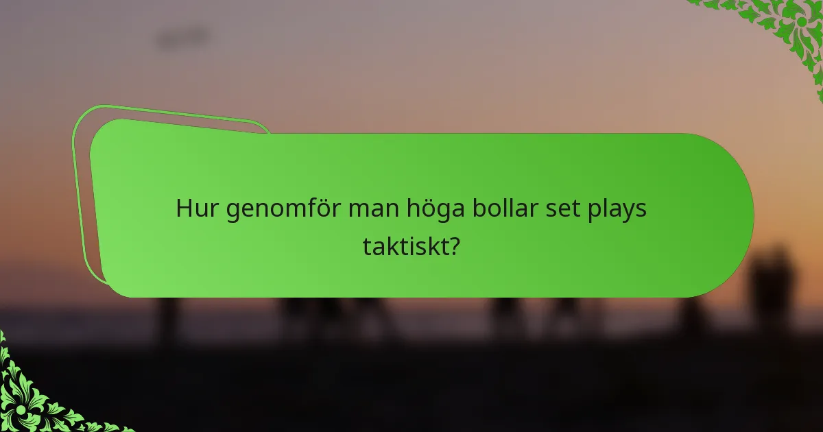 Hur genomför man höga bollar set plays taktiskt?