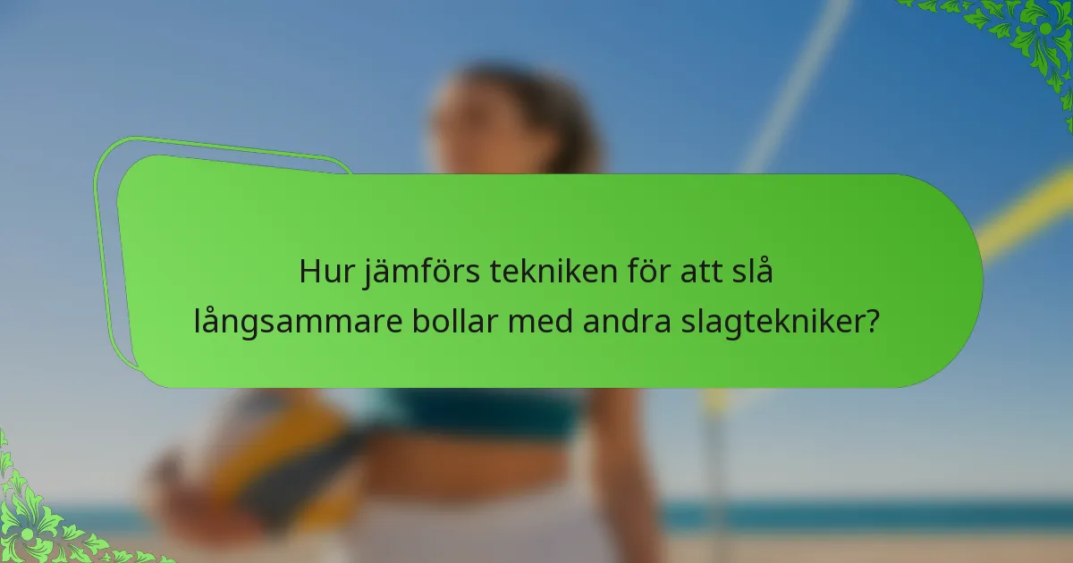 Hur jämförs tekniken för att slå långsammare bollar med andra slagtekniker?