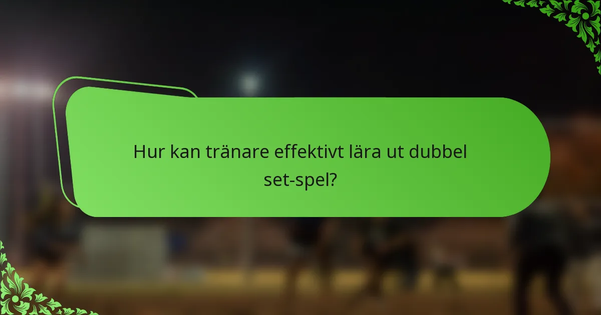 Hur kan tränare effektivt lära ut dubbel set-spel?