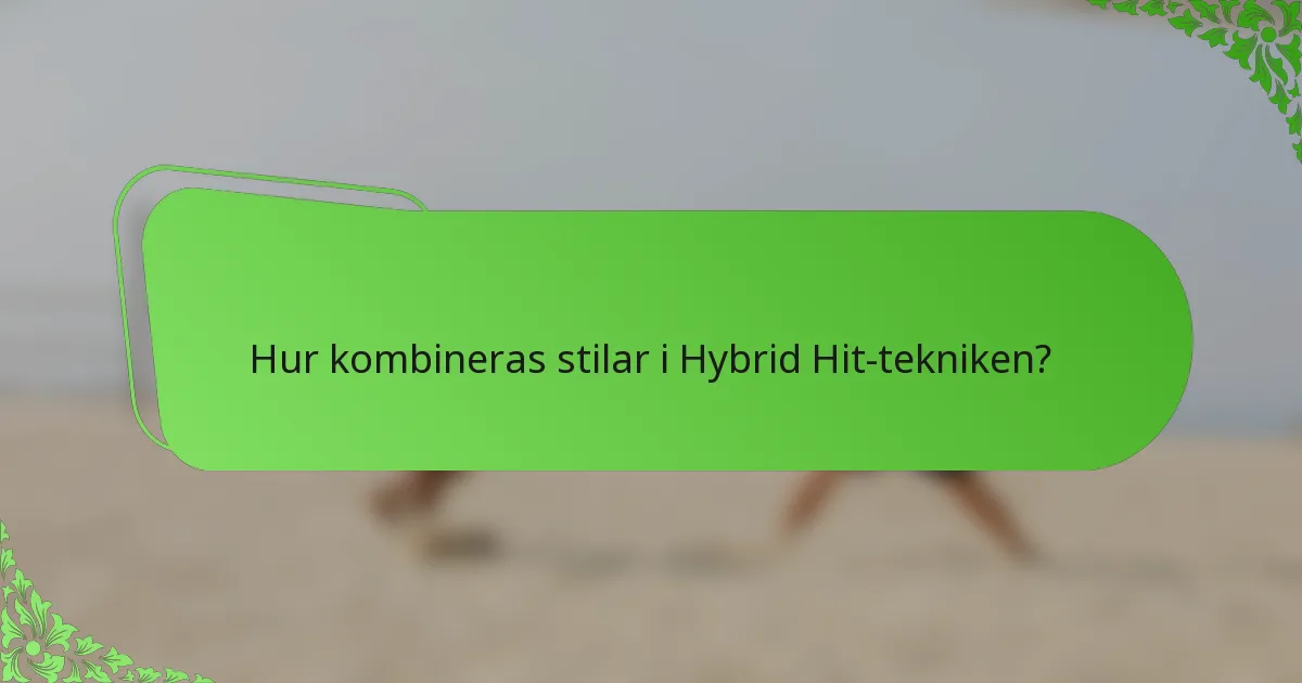 Hur kombineras stilar i Hybrid Hit-tekniken?