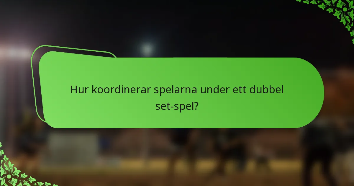 Hur koordinerar spelarna under ett dubbel set-spel?