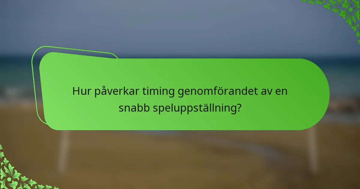 Hur påverkar timing genomförandet av en snabb speluppställning?
