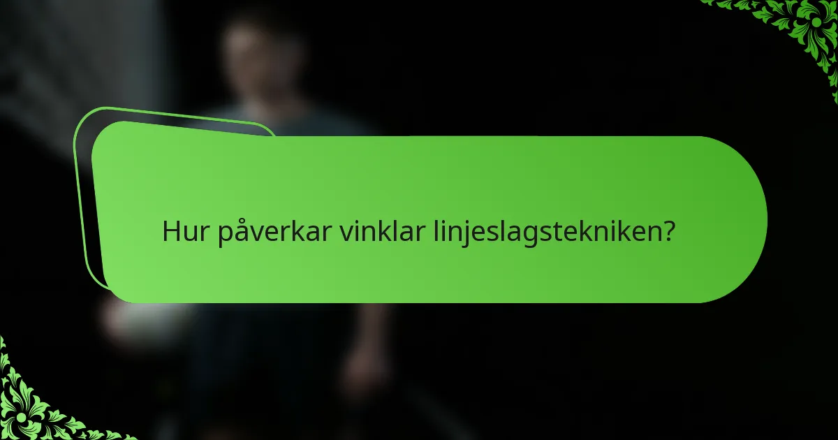 Hur påverkar vinklar linjeslagstekniken?
