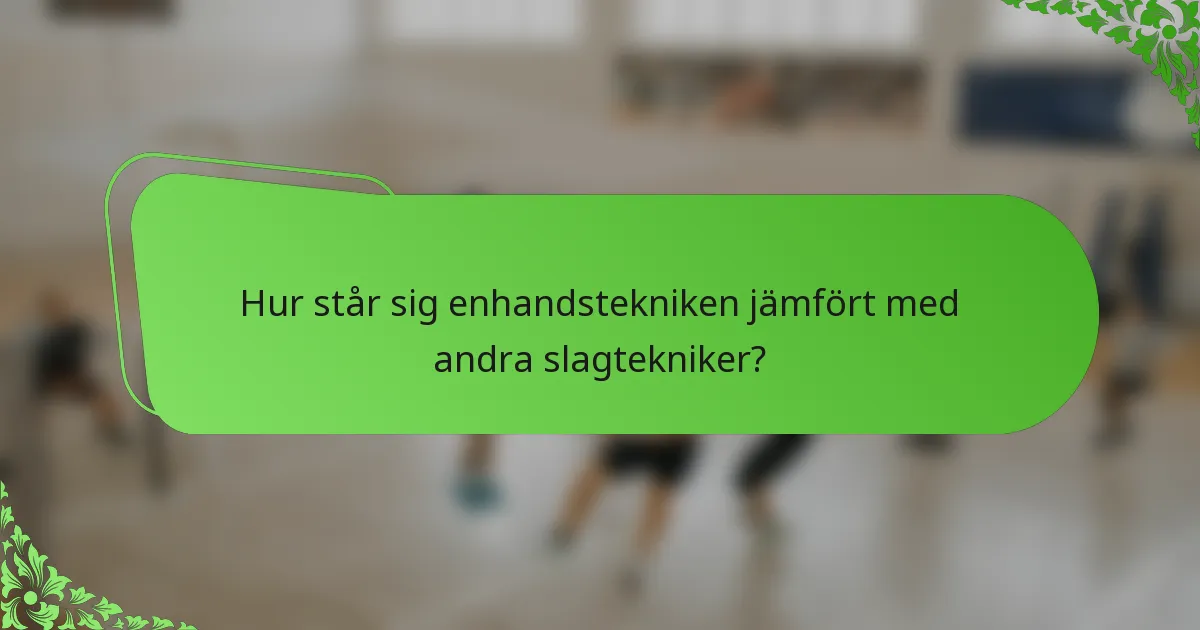 Hur står sig enhandstekniken jämfört med andra slagtekniker?