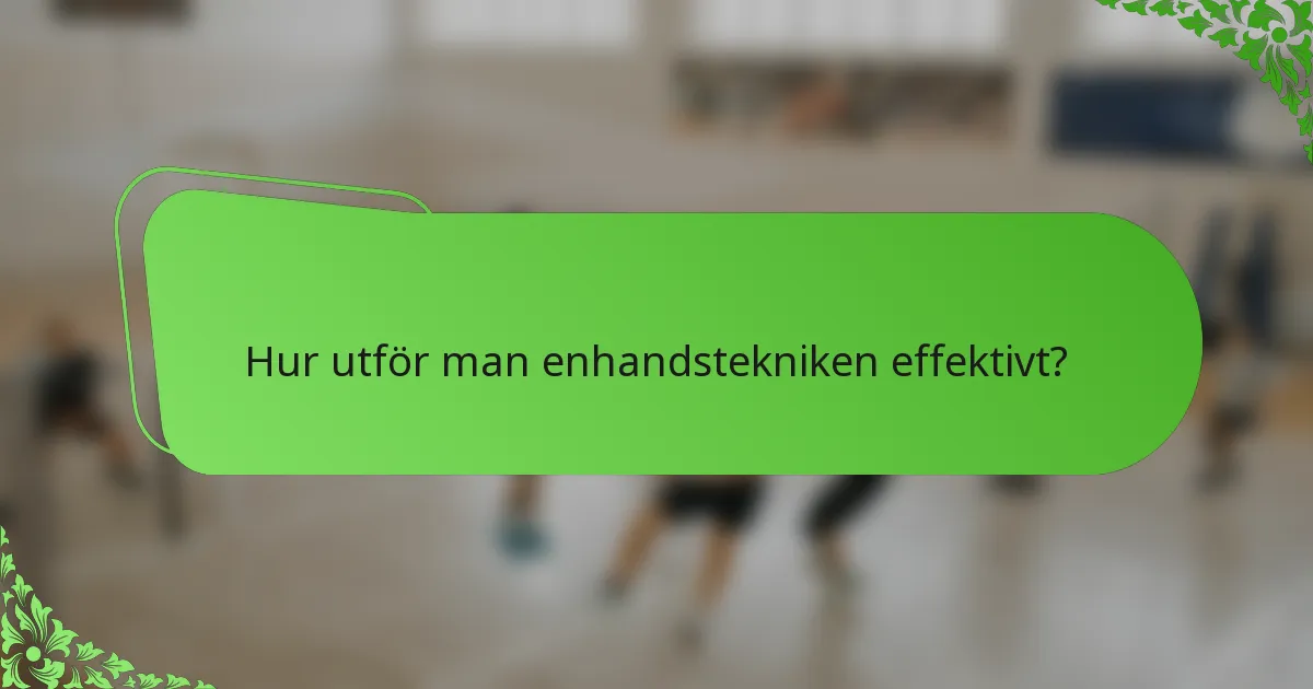 Hur utför man enhandstekniken effektivt?