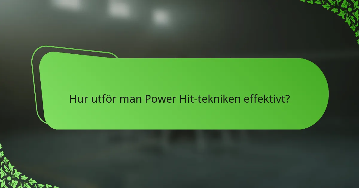 Hur utför man Power Hit-tekniken effektivt?