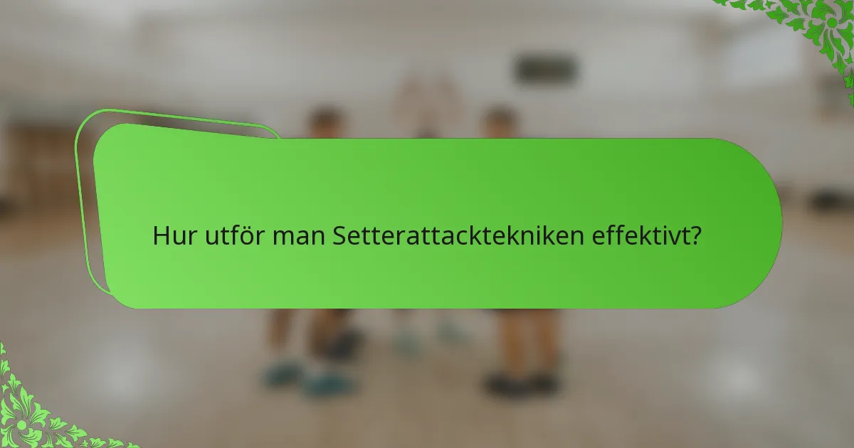 Hur utför man Setterattacktekniken effektivt?