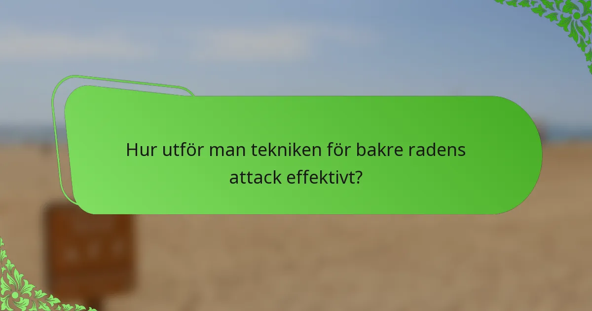 Hur utför man tekniken för bakre radens attack effektivt?