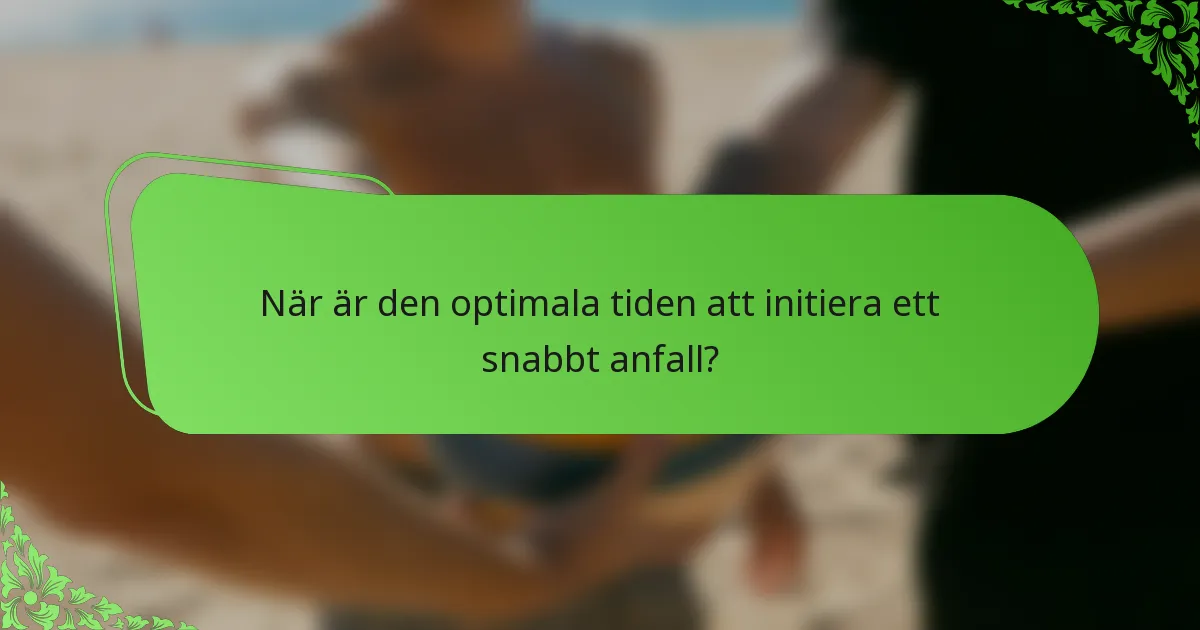 När är den optimala tiden att initiera ett snabbt anfall?