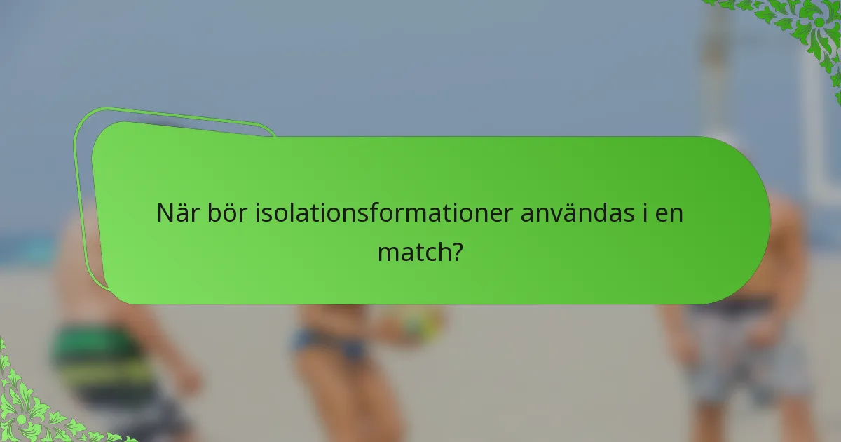 När bör isolationsformationer användas i en match?
