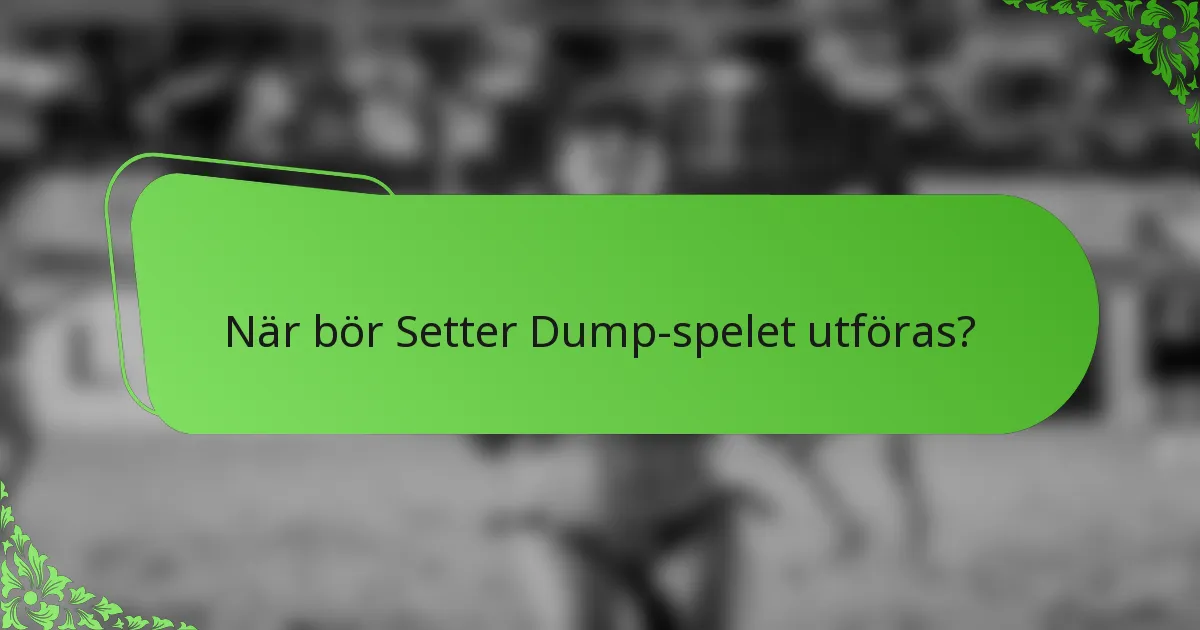 När bör Setter Dump-spelet utföras?