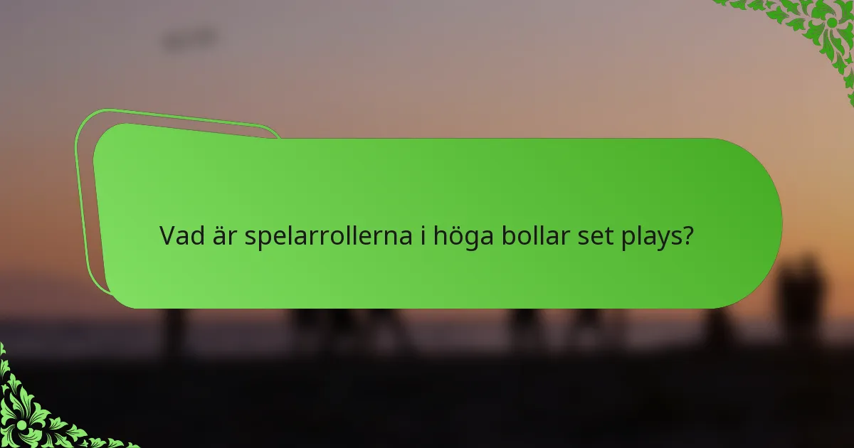 Vad är spelarrollerna i höga bollar set plays?
