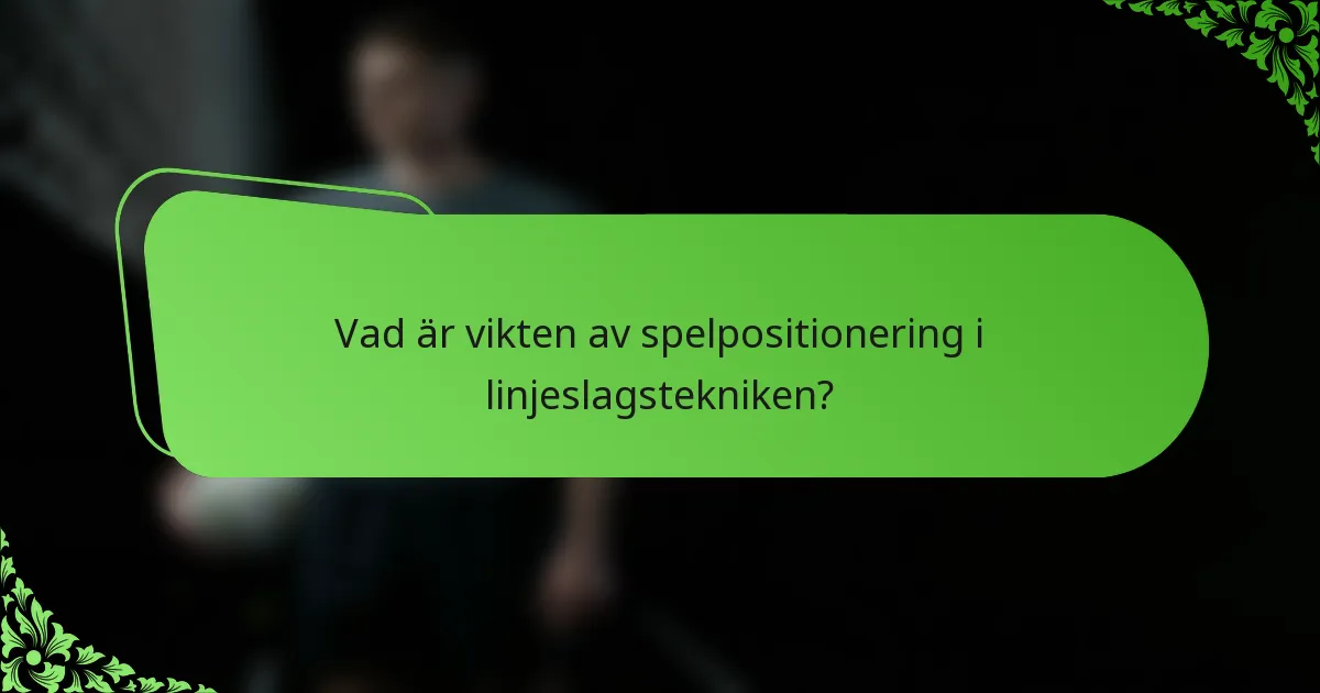 Vad är vikten av spelpositionering i linjeslagstekniken?