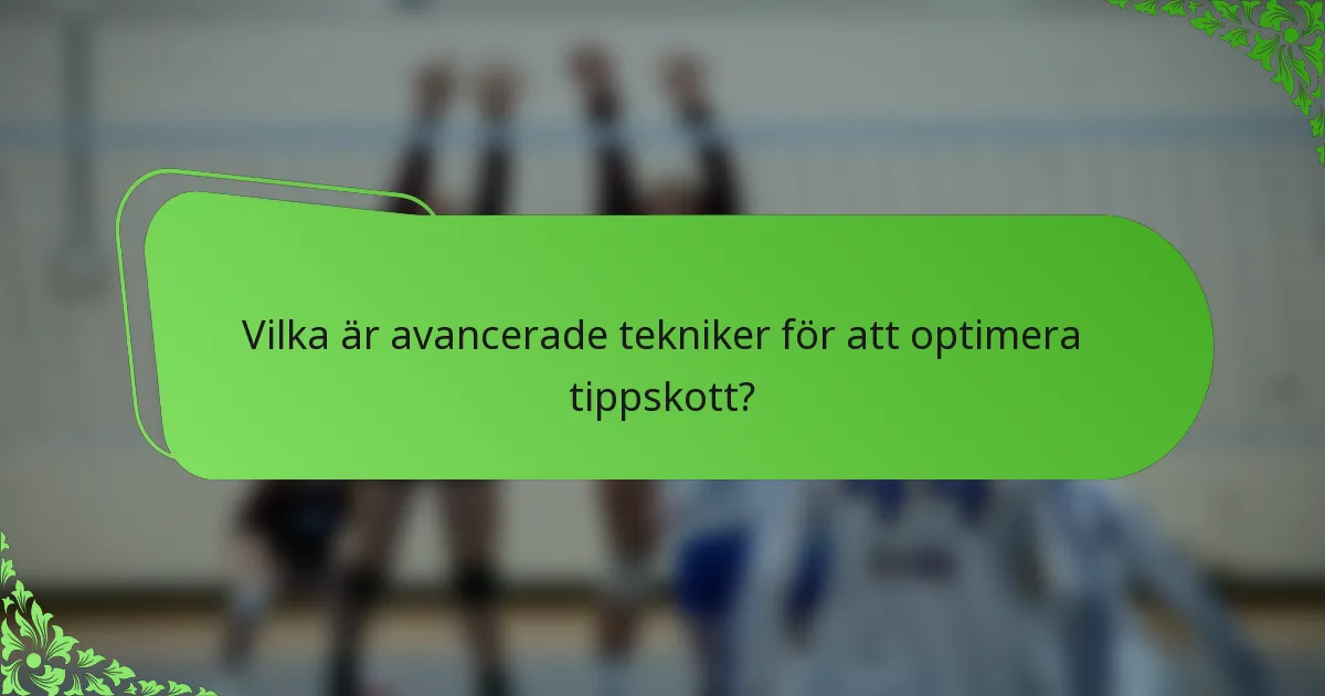 Vilka är avancerade tekniker för att optimera tippskott?