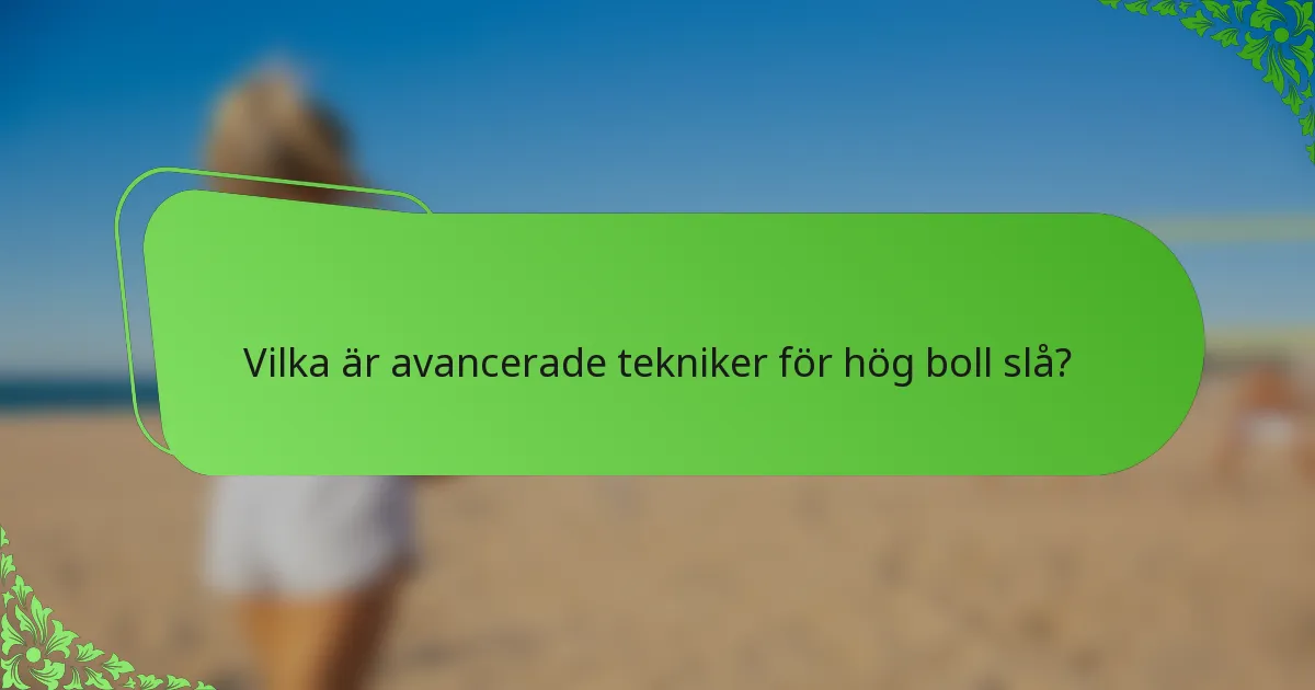 Vilka är avancerade tekniker för hög boll slå?