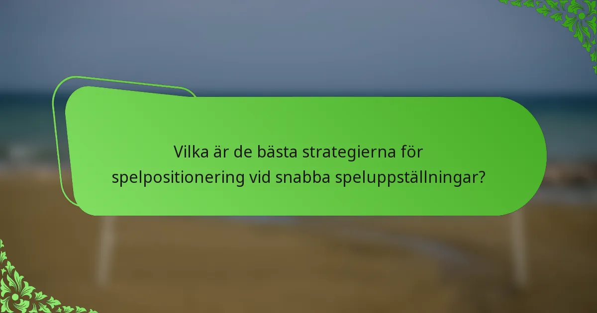 Vilka är de bästa strategierna för spelpositionering vid snabba speluppställningar?
