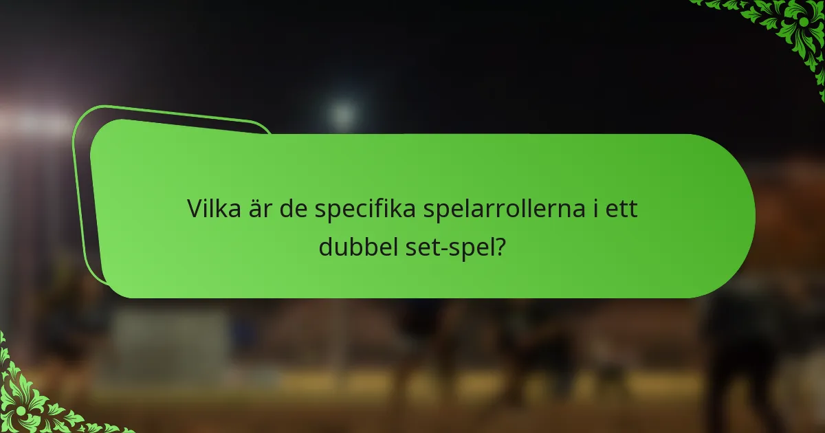 Vilka är de specifika spelarrollerna i ett dubbel set-spel?