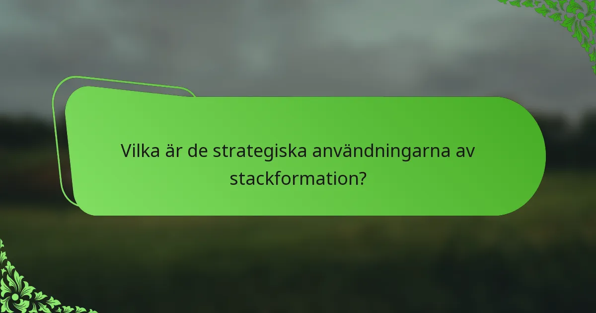 Vilka är de strategiska användningarna av stackformation?