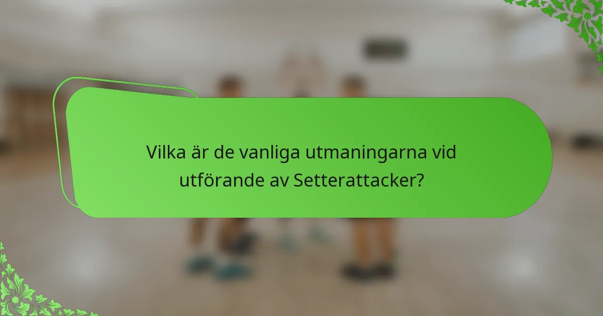 Vilka är de vanliga utmaningarna vid utförande av Setterattacker?