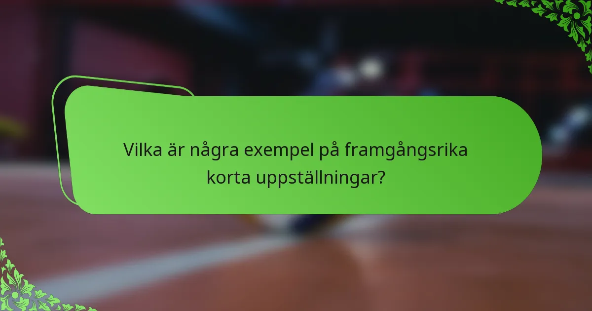 Vilka är några exempel på framgångsrika korta uppställningar?