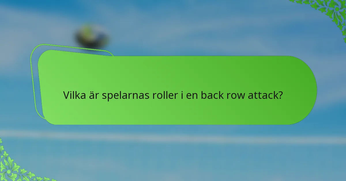 Vilka är spelarnas roller i en back row attack?
