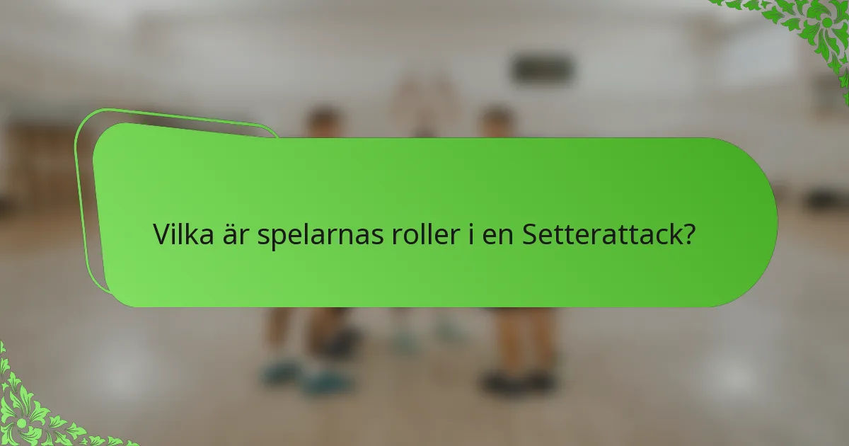 Vilka är spelarnas roller i en Setterattack?