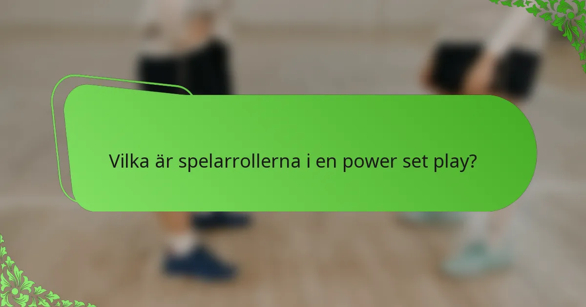 Vilka är spelarrollerna i en power set play?