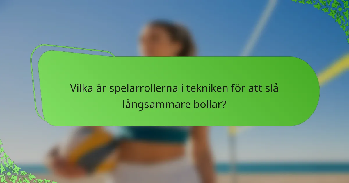 Vilka är spelarrollerna i tekniken för att slå långsammare bollar?