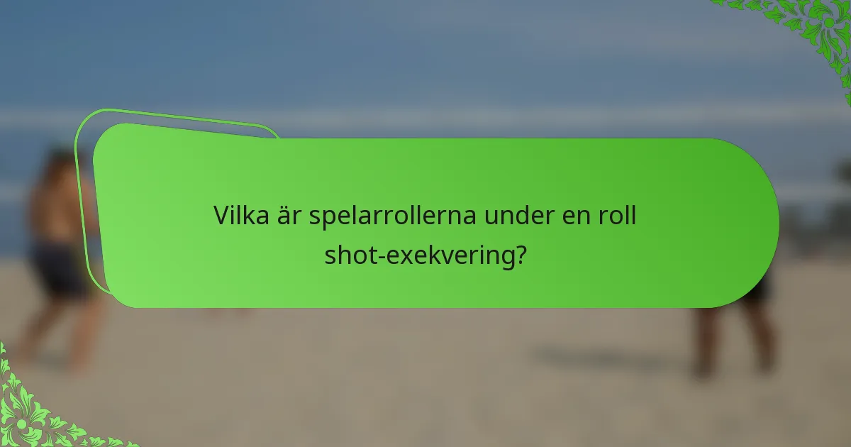Vilka är spelarrollerna under en roll shot-exekvering?