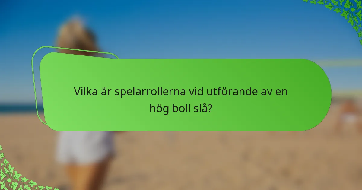 Vilka är spelarrollerna vid utförande av en hög boll slå?