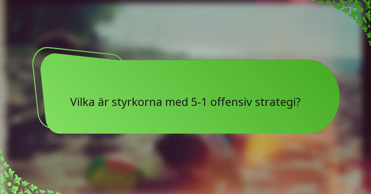 Vilka är styrkorna med 5-1 offensiv strategi?