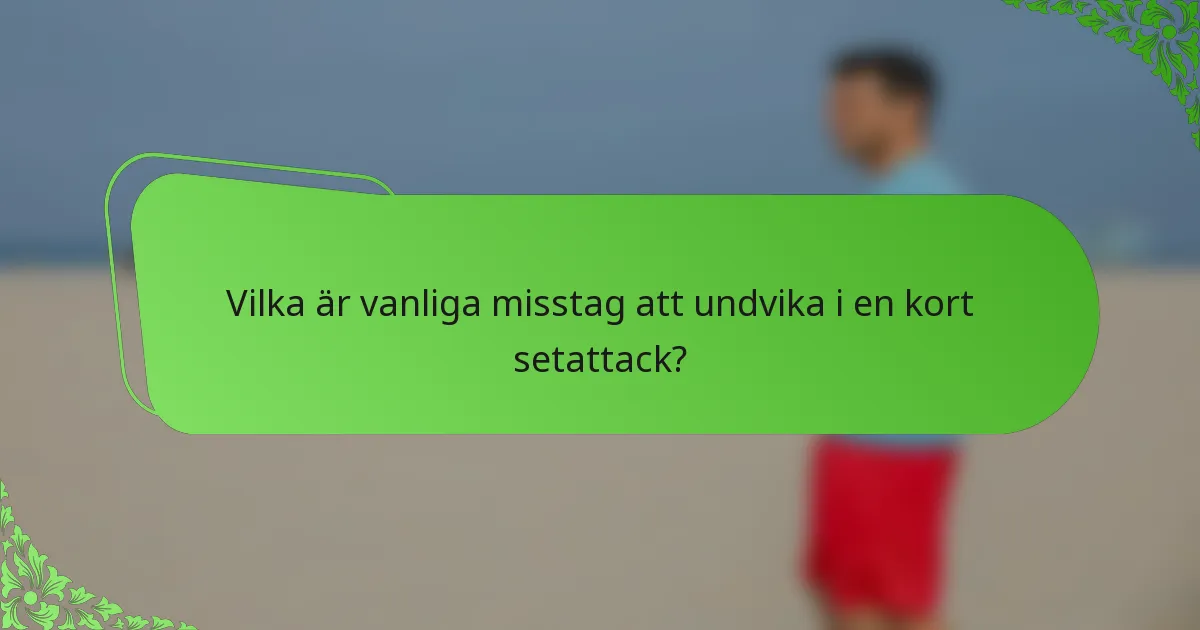 Vilka är vanliga misstag att undvika i en kort setattack?